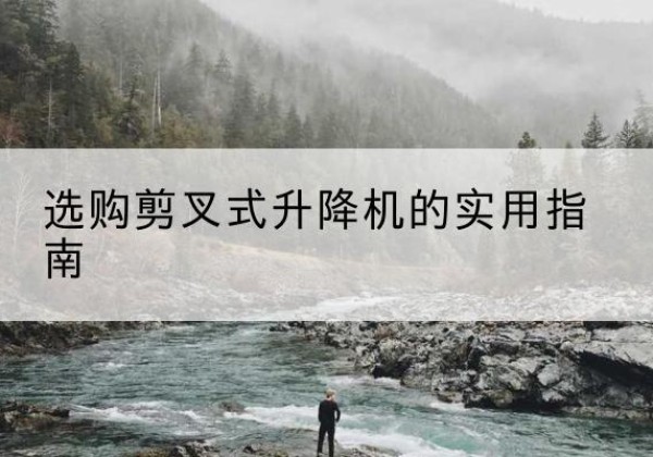 临淄剪叉式升降机怎么选-选购剪叉式升降机的实用指南