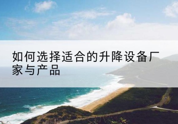 临淄电动升降平台厂家-如何选择适合的升降设备厂家与产品